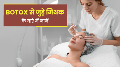 बोटॉक्स ट्रीटमेंट कराने से पहले जान लें इससे जुड़े ये 7 मिथक और इनकी सच्चाई
